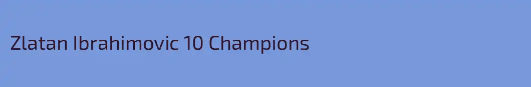 Zlatan Ibrahimovic 10 Champions